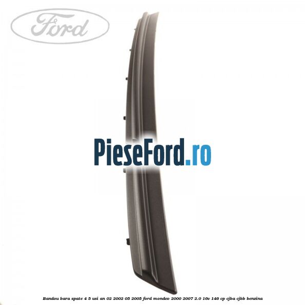 Bandou bara spate 4/5 usi an 02/2002-05/2005 Ford Mondeo 2000-2007 2.0 16V 146 cp CJBA, CJBB benzina