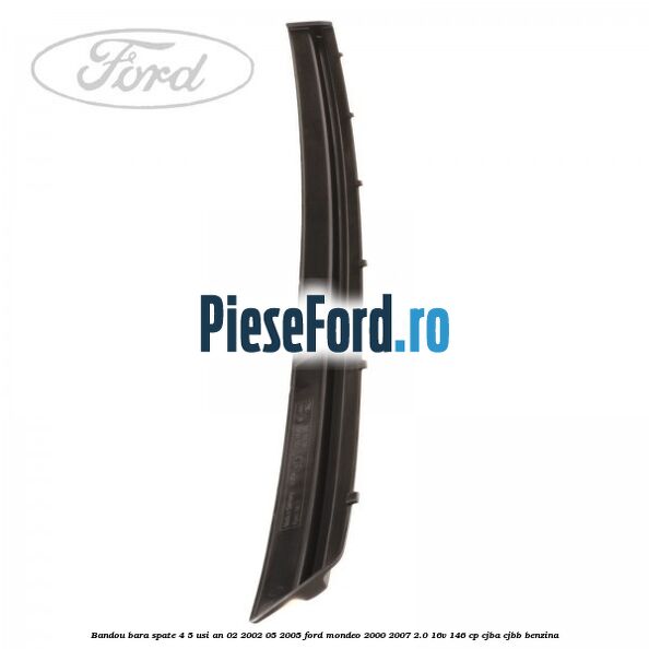 Bandou bara spate 4/5 usi an 02/2002-05/2005 Ford Mondeo 2000-2007 2.0 16V 146 cp CJBA, CJBB benzina