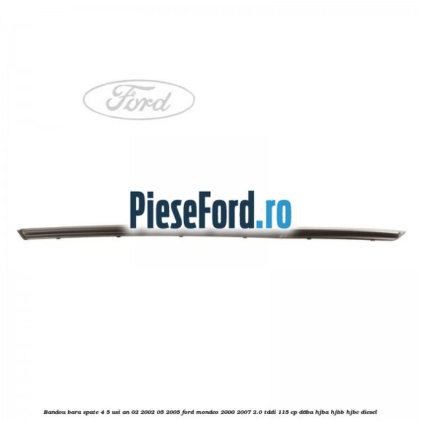 Bandou bara spate 4/5 usi an 02/2002-05/2005 Ford Mondeo 2000-2007 2.0 TDDI 115 cp D6BA, HJBA, HJBB, HJBC diesel