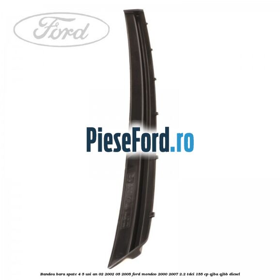 Bandou bara spate 4/5 usi an 02/2002-05/2005 Ford Mondeo 2000-2007 2.2 TDCi 155 cp QJBA, QJBB diesel
