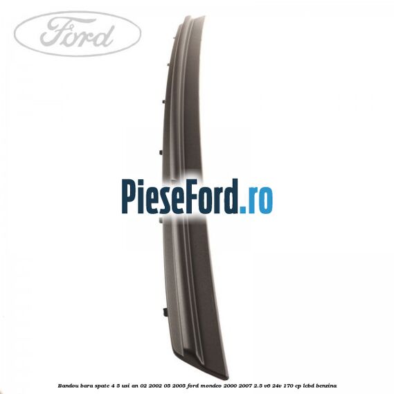 Bandou bara spate 4/5 usi an 02/2002-05/2005 Ford Mondeo 2000-2007 2.5 V6 24V 170 cp LCBD benzina