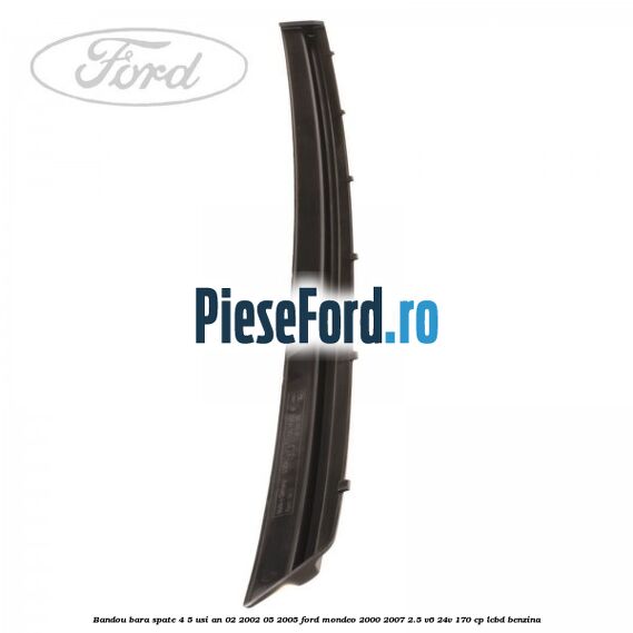 Bandou bara spate 4/5 usi an 02/2002-05/2005 Ford Mondeo 2000-2007 2.5 V6 24V 170 cp LCBD benzina