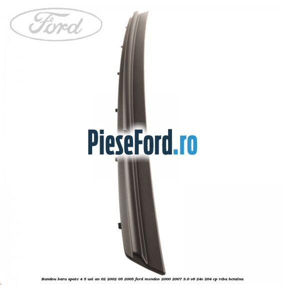 Bandou bara spate 4/5 usi an 02/2002-05/2005 Ford Mondeo 2000-2007 3.0 V6 24V 204 cp REBA benzina