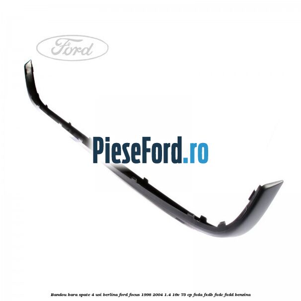 Bandou bara spate 4 usi berlina Ford Focus 1998-2004 1.4 16V 75 cp Bandou bara spate 4 usi berlina Ford Focus 1998-2004 1.4 16V 75 cp FXDA, FXDB, FXDC, FXDD benzina