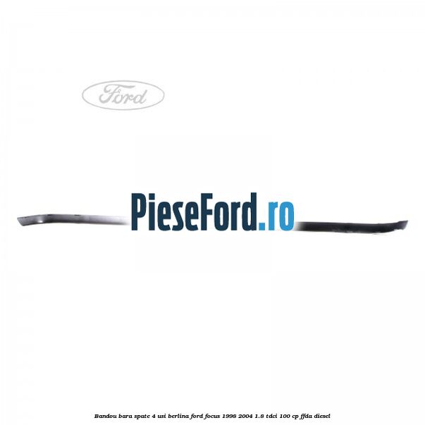 Bandou bara spate 4 usi berlina Ford Focus 1998-2004 1.8 TDCi 100 cp FFDA diesel