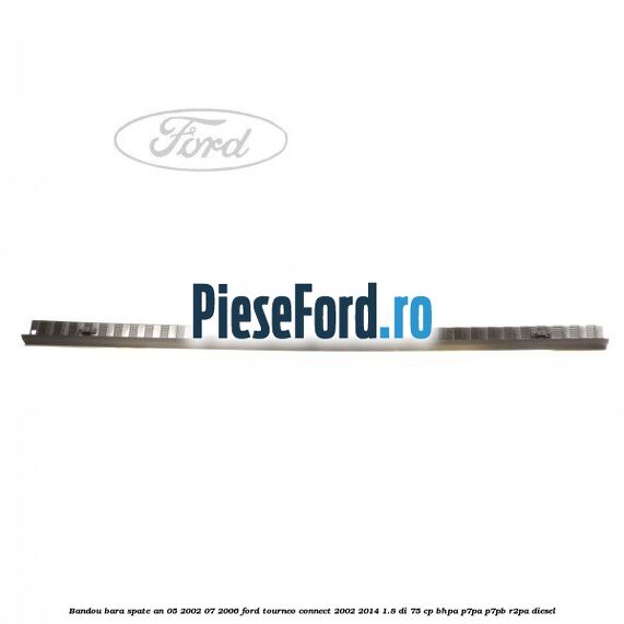 Bandou bara spate an 05/2002-07/2006 Ford Tourneo Connect 2002-2014 1.8 Di 75 cp Bandou bara spate an 05/2002-07/2006 Ford Tourneo Connect 2002-2014 1.8 Di 75 cp BHPA, P7PA, P7PB, R2PA diesel