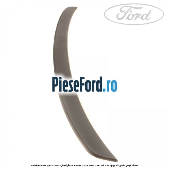 Bandou bara spate centru Ford Focus C-Max 2003-2007 2.0 TDCi 133 cp G6DC, G6DE, G6DF diesel