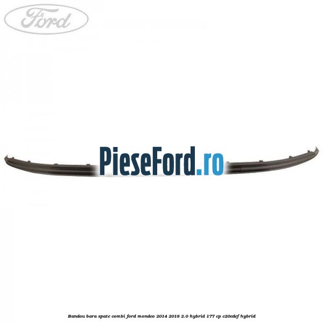 Bandou bara spate combi Ford Mondeo 2014-2018 2.0 Hybrid 177 cp C20EDEF hybrid