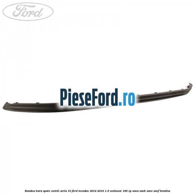 Bandou bara spate combi seria 10 Ford Mondeo 2014-2018 1.5 EcoBoost 160 cp UNCA, UNCB, UNCE, UNCF benzina