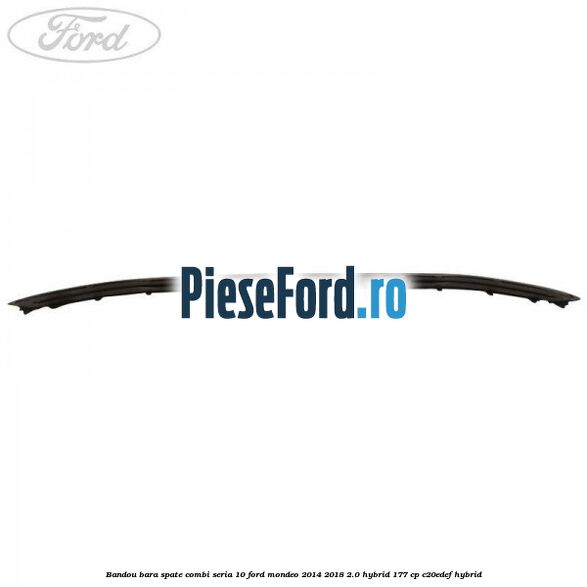 Bandou bara spate combi seria 10 Ford Mondeo 2014-2018 2.0 Hybrid 177 cp C20EDEF hybrid