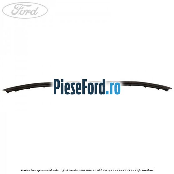 Bandou bara spate combi seria 10 Ford Mondeo 2014-2018 2.0 TDCi 150 cp T7CA, T7CC, T7CD, T7CE, T7CF, T7CN diesel