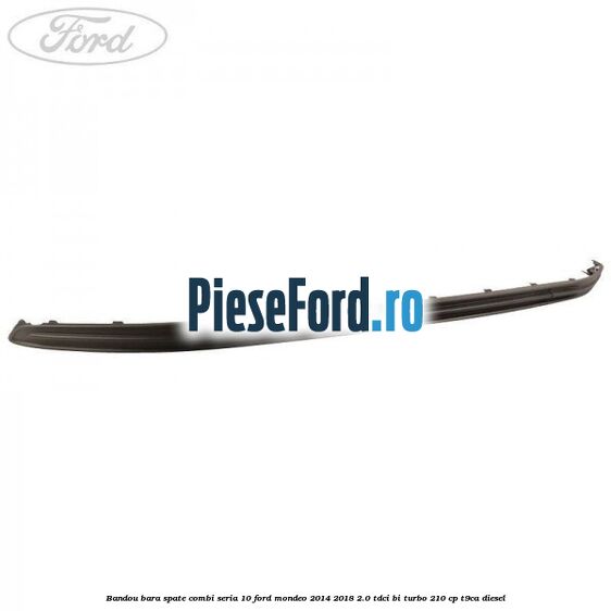 Bandou bara spate combi seria 10 Ford Mondeo 2014-2018 2.0 TDCi Bi-Turbo 210 cp T9CA diesel