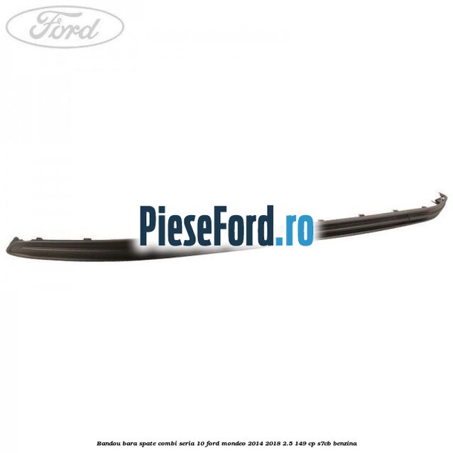Bandou bara spate combi seria 10 Ford Mondeo 2014-2018 2.5 149 cp S7CB benzina