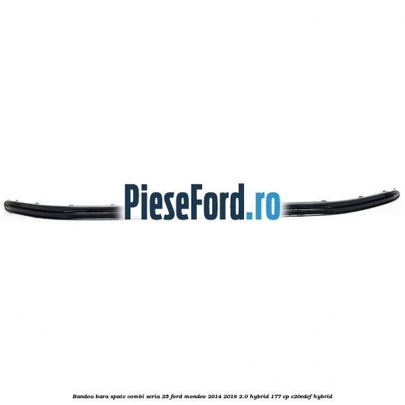 Bandou bara spate combi seria 25 Ford Mondeo 2014-2018 2.0 Hybrid 177 cp C20EDEF hybrid