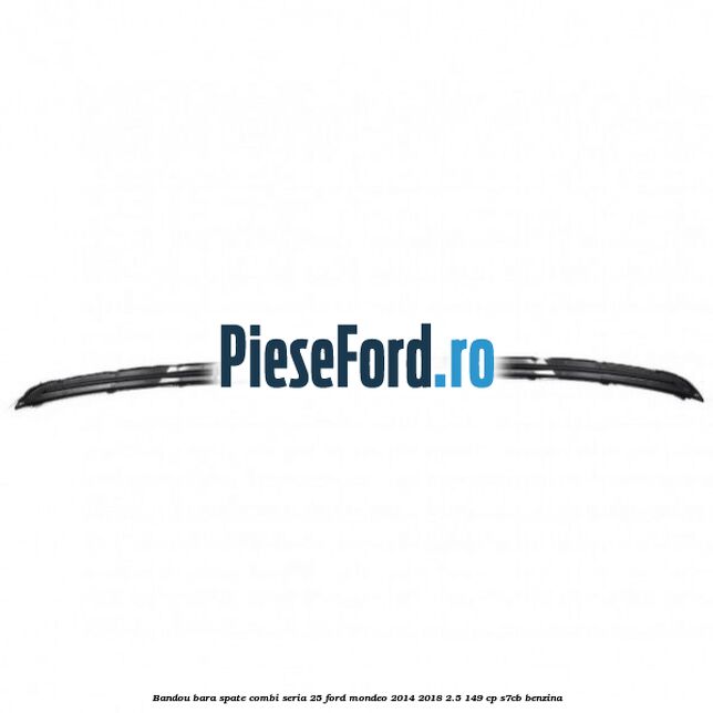 Bandou bara spate combi seria 25 Ford Mondeo 2014-2018 2.5 149 cp S7CB benzina