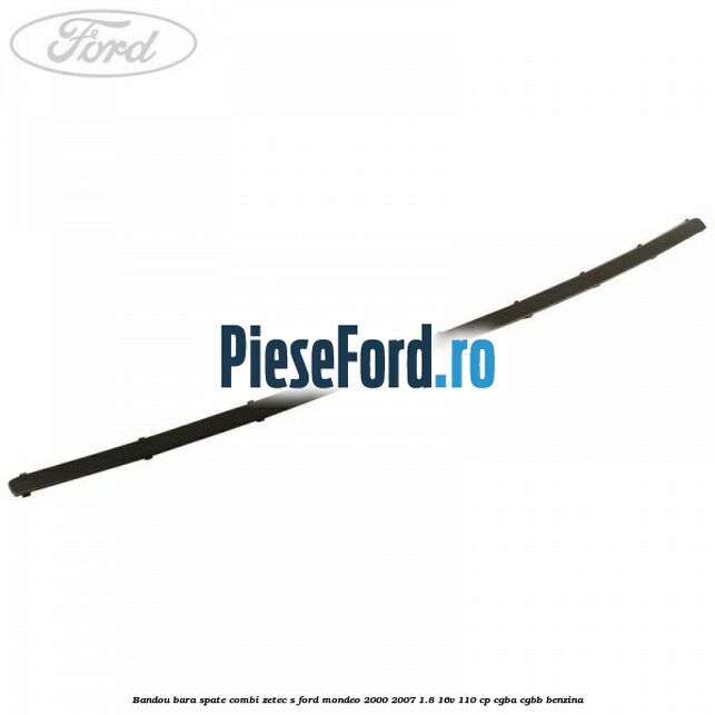 Bandou bara spate combi Zetec S Ford Mondeo 2000-2007 1.8 16V 110 cp Bandou bara spate combi Zetec S Ford Mondeo 2000-2007 1.8 16V 110 cp CGBA, CGBB benzina