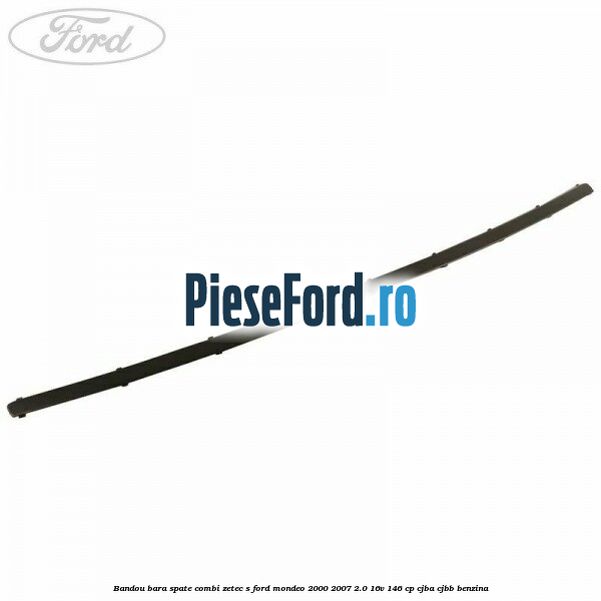 Bandou bara spate combi Zetec S Ford Mondeo 2000-2007 2.0 16V 146 cp CJBA, CJBB benzina