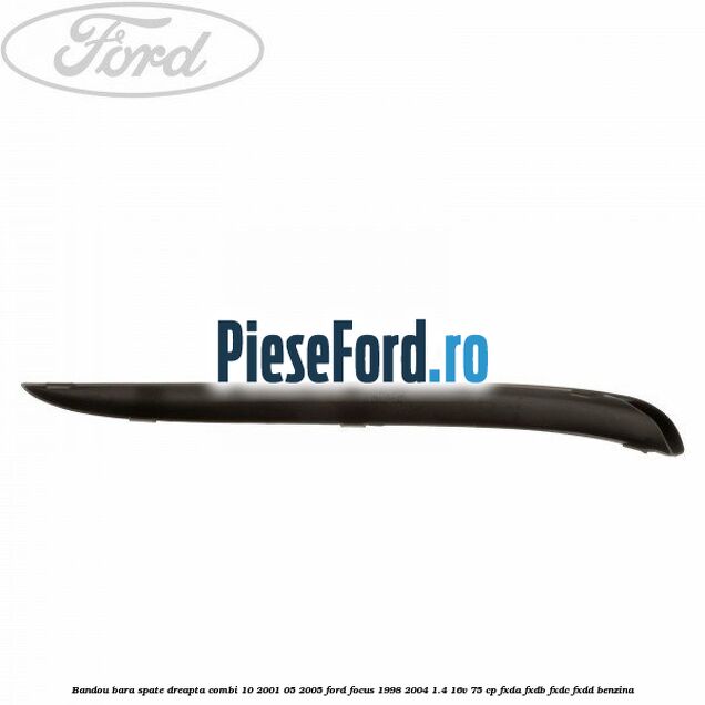 Bandou bara spate dreapta combi 10/2001-05/2005 Ford Focus 1998-2004 1.4 16V 75 cp FXDA, FXDB, FXDC, FXDD benzina