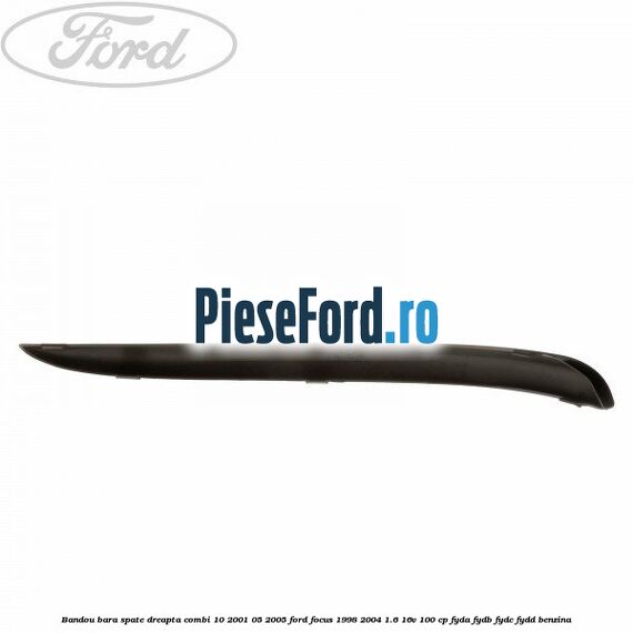 Bandou bara spate dreapta combi 10/2001-05/2005 Ford Focus 1998-2004 1.6 16V 100 cp FYDA, FYDB, FYDC, FYDD benzina