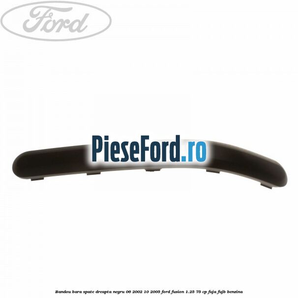 Bandou bara spate dreapta negru 06/2002-10/2005 Ford Fusion 1.25 75 cp FUJA, FUJB benzina