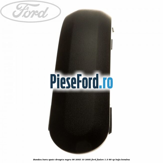 Bandou bara spate dreapta negru 06/2002-10/2005 Ford Fusion 1.3 60 cp BAJA benzina