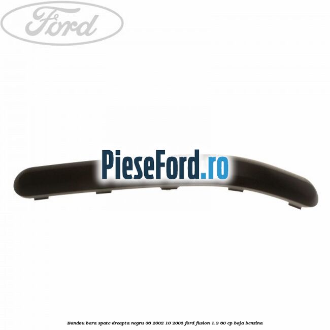 Bandou bara spate dreapta negru 06/2002-10/2005 Ford Fusion 1.3 60 cp BAJA benzina