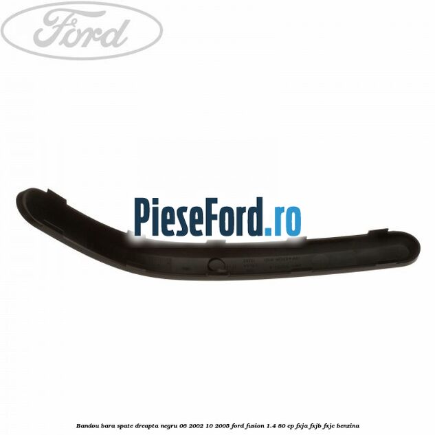 Bandou bara spate dreapta negru 06/2002-10/2005 Ford Fusion 1.4 80 cp FXJA, FXJB, FXJC benzina