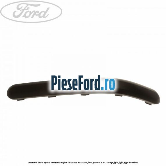 Bandou bara spate dreapta negru 06/2002-10/2005 Ford Fusion 1.6 100 cp FYJA, FYJB, FYJC benzina
