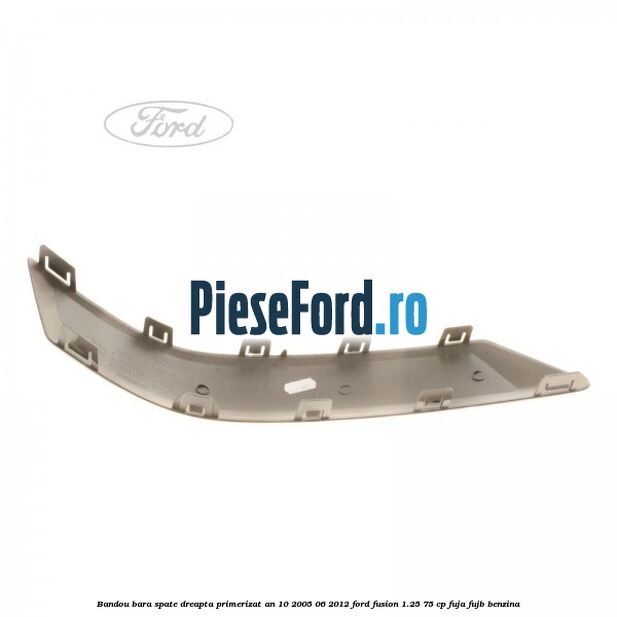 Bandou bara spate dreapta primerizat an 10/2005-06/2012 Ford Fusion 1.25 75 cp FUJA, FUJB benzina