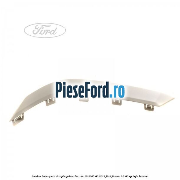 Bandou bara spate dreapta primerizat an 10/2005-06/2012 Ford Fusion 1.3 60 cp BAJA benzina