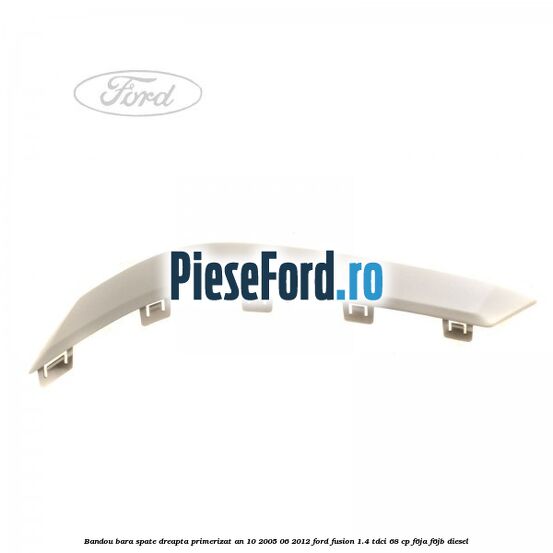 Bandou bara spate dreapta primerizat an 10/2005-06/2012 Ford Fusion 1.4 TDCi 68 cp F6JA, F6JB diesel