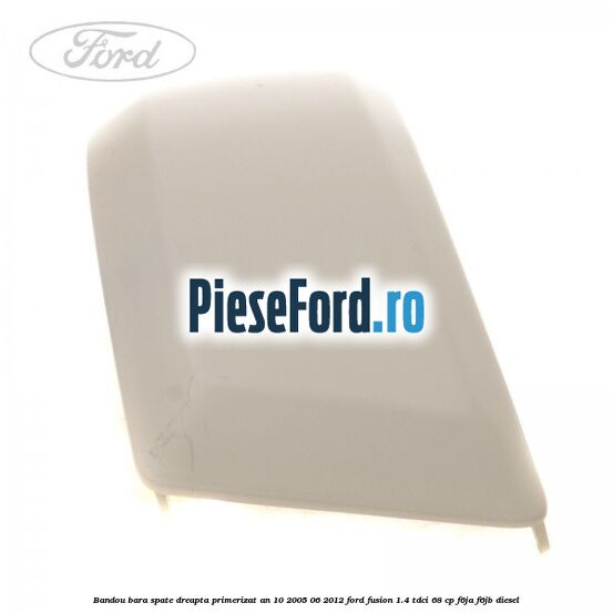 Bandou bara spate dreapta primerizat an 10/2005-06/2012 Ford Fusion 1.4 TDCi 68 cp F6JA, F6JB diesel