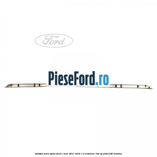 Bandou bara spate Ford C-Max 2011-2015 1.6 EcoBoost 182 cp JTDA, JTDB benzina