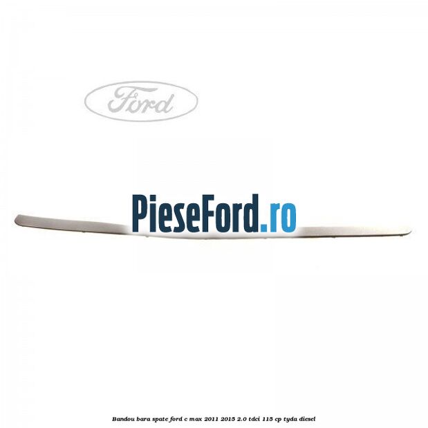 Bandou bara spate Ford C-Max 2011-2015 2.0 TDCi 115 cp TYDA diesel