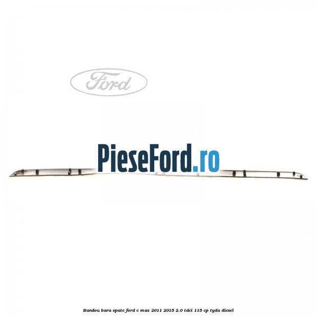Bandou bara spate Ford C-Max 2011-2015 2.0 TDCi 115 cp TYDA diesel