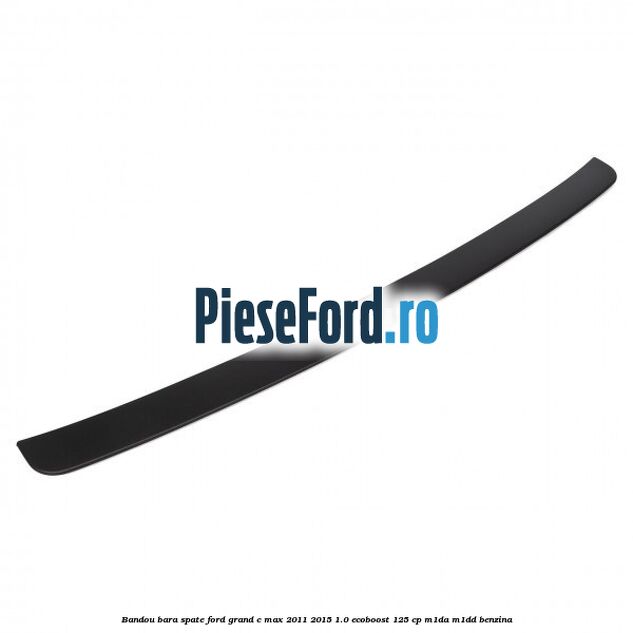 Bandou bara spate Ford Grand C-Max 2011-2015 1.0 EcoBoost 125 cp M1DA, M1DD benzina