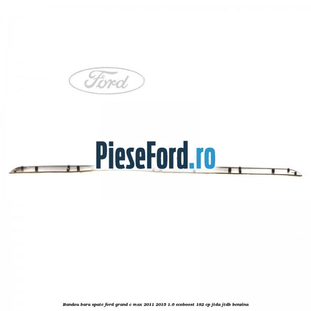 Bandou bara spate Ford Grand C-Max 2011-2015 1.6 EcoBoost 182 cp JTDA, JTDB benzina