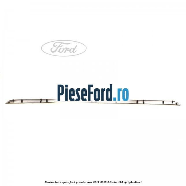 Bandou bara spate Ford Grand C-Max 2011-2015 2.0 TDCi 115 cp TYDA diesel