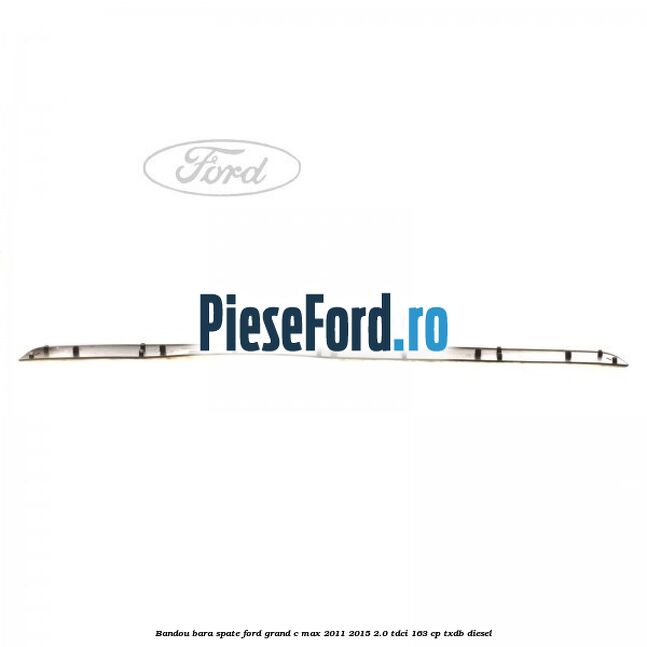 Bandou bara spate Ford Grand C-Max 2011-2015 2.0 TDCi 163 cp Bandou bara spate Ford Grand C-Max 2011-2015 2.0 TDCi 163 cp TXDB diesel