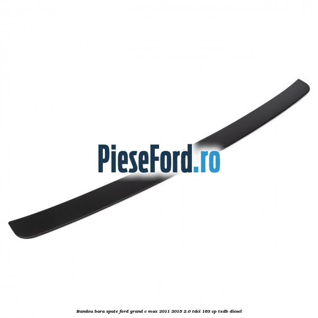 Bandou bara spate Ford Grand C-Max 2011-2015 2.0 TDCi 163 cp Bandou bara spate Ford Grand C-Max 2011-2015 2.0 TDCi 163 cp TXDB diesel