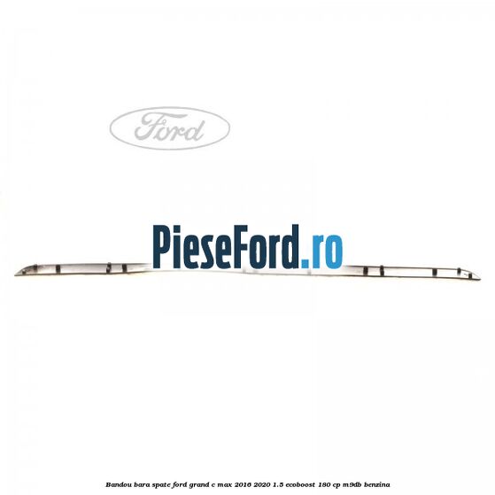 Bandou bara spate Ford Grand C-Max 2016-2020 1.5 EcoBoost 180 cp Bandou bara spate Ford Grand C-Max 2016-2020 1.5 EcoBoost 180 cp M9DB benzina