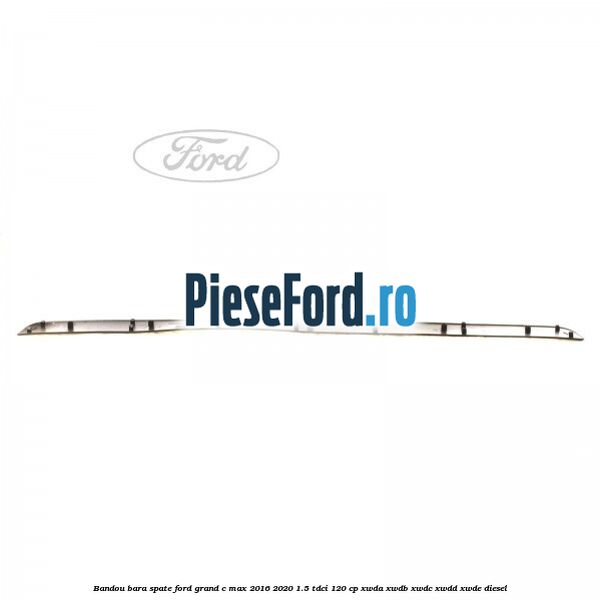 Bandou bara spate Ford Grand C-Max 2016-2020 1.5 TDCi 120 cp XWDA, XWDB, XWDC, XWDD, XWDE diesel