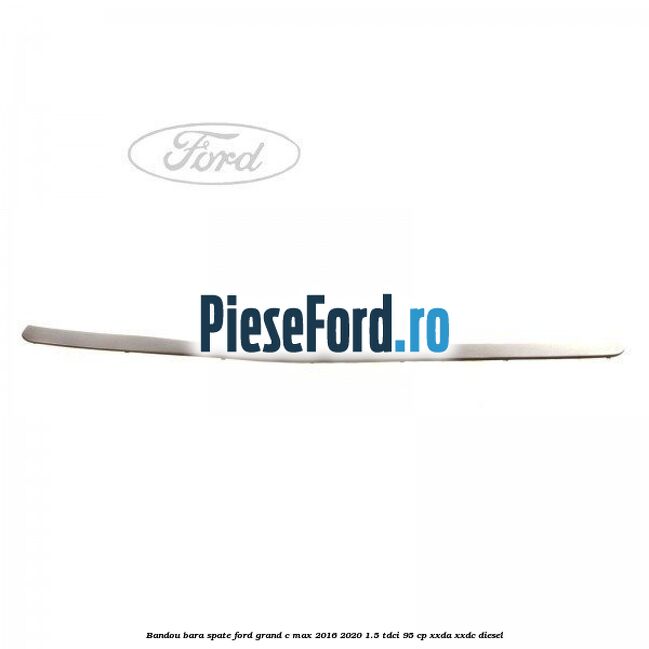 Bandou bara spate Ford Grand C-Max 2016-2020 1.5 TDCi 95 cp XXDA, XXDC diesel