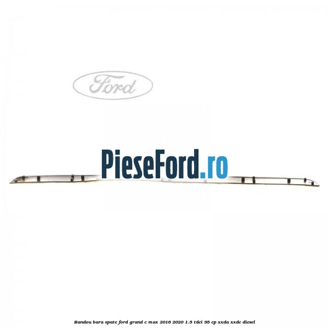 Bandou bara spate Ford Grand C-Max 2016-2020 1.5 TDCi 95 cp XXDA, XXDC diesel