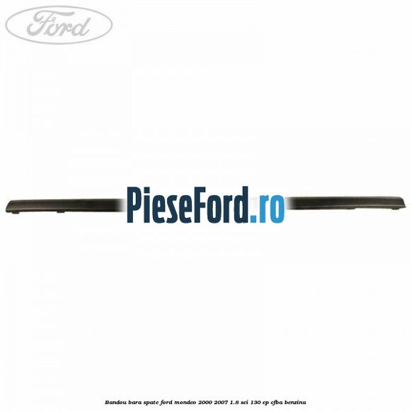 Bandou bara spate Ford Mondeo 2000-2007 1.8 SCi 130 cp CFBA benzina