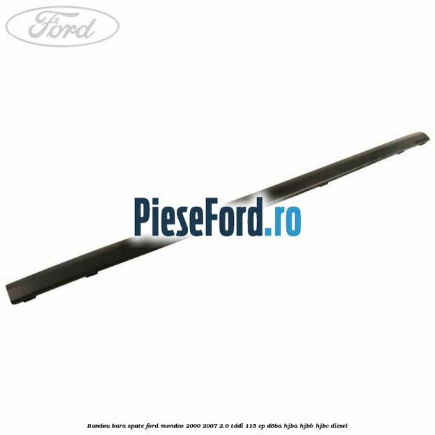 Bandou bara spate Ford Mondeo 2000-2007 2.0 TDDI 115 cp Bandou bara spate Ford Mondeo 2000-2007 2.0 TDDI 115 cp D6BA, HJBA, HJBB, HJBC diesel
