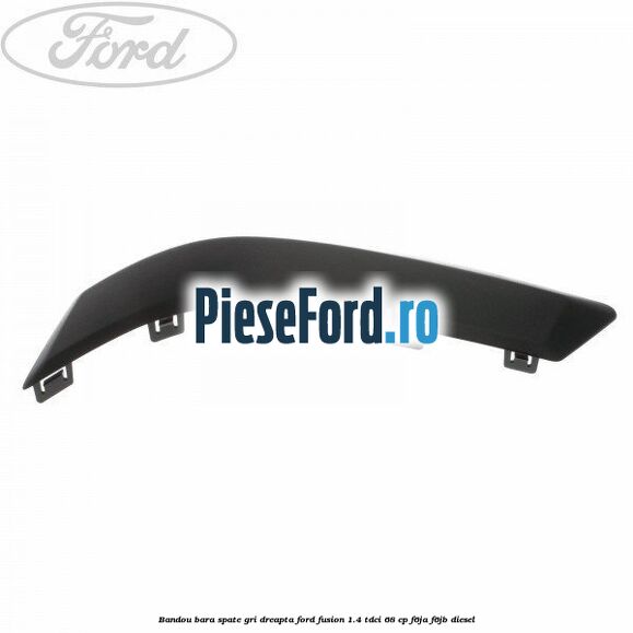 Bandou bara spate gri dreapta Ford Fusion 1.4 TDCi 68 cp Bandou bara spate gri dreapta Ford Fusion 1.4 TDCi 68 cp F6JA, F6JB diesel