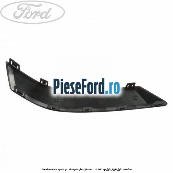 Bandou bara spate gri dreapta Ford Fusion 1.6 100 cp Bandou bara spate gri dreapta Ford Fusion 1.6 100 cp FYJA, FYJB, FYJC benzina