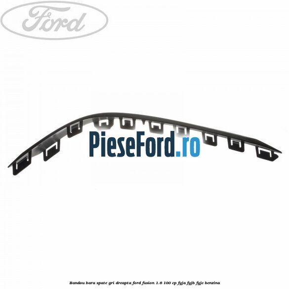 Bandou bara spate gri dreapta Ford Fusion 1.6 100 cp Bandou bara spate gri dreapta Ford Fusion 1.6 100 cp FYJA, FYJB, FYJC benzina
