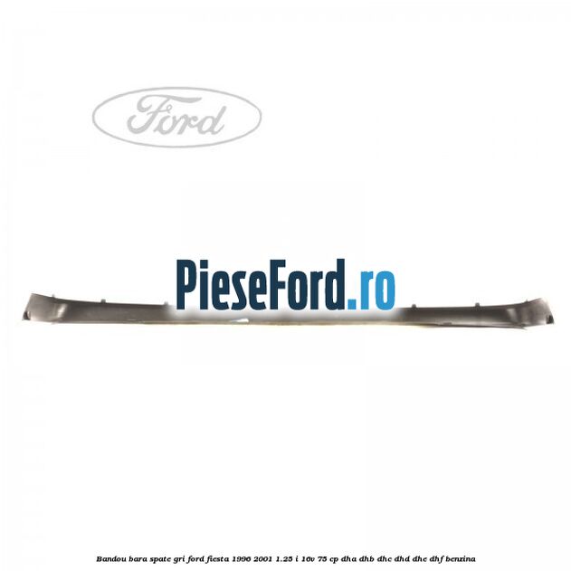 Bandou bara spate gri Ford Fiesta 1996-2001 1.25 i 16V 75 cp DHA, DHB, DHC, DHD, DHE, DHF benzina